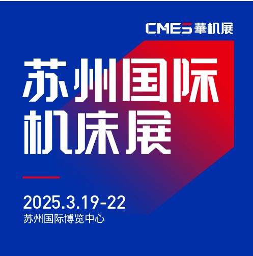 第七屆CMES華機(jī)展|蘇州國 際機(jī)床展將于2025年3月19-22日在蘇州國 際博覽中心開幕！